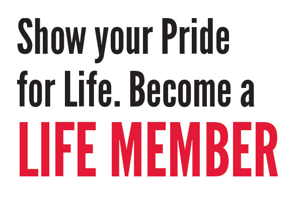 Show your pride for life. Become a Life Member